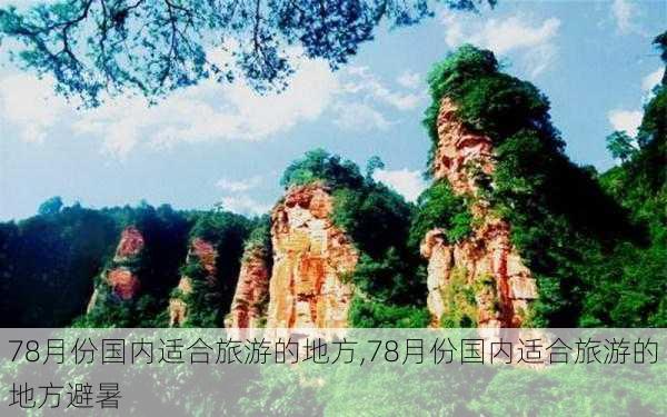 78月份国内适合旅游的地方,78月份国内适合旅游的地方避暑-第1张图片-豌豆旅游网