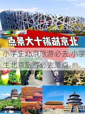 小学生北京旅游必去,小学生北京旅游必去景点