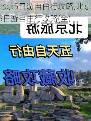 北京5日游自由行攻略,北京5日游自由行攻略(全)