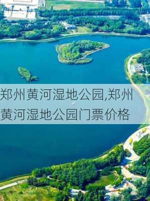 郑州黄河湿地公园,郑州黄河湿地公园门票价格-第3张图片-豌豆旅游网