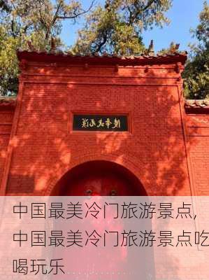 中国最美冷门旅游景点,中国最美冷门旅游景点吃喝玩乐-第2张图片-豌豆旅游网