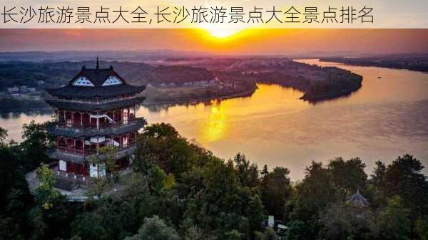 长沙旅游景点大全,长沙旅游景点大全景点排名