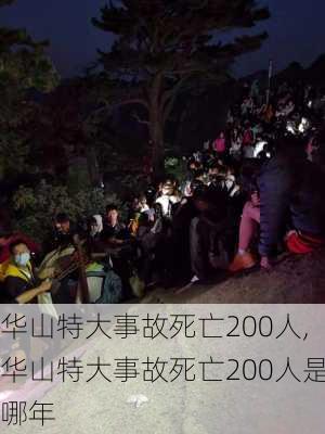 华山特大事故死亡200人,华山特大事故死亡200人是哪年-第3张图片-豌豆旅游网