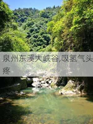 泉州东溪大峡谷,吸氢气头疼