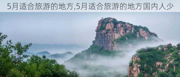 5月适合旅游的地方,5月适合旅游的地方国内人少-第2张图片-豌豆旅游网