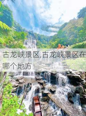 古龙峡景区,古龙峡景区在哪个地方-第2张图片-豌豆旅游网