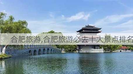 合肥旅游,合肥旅游必去十大景点排名-第3张图片-豌豆旅游网