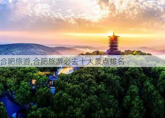 合肥旅游,合肥旅游必去十大景点排名-第2张图片-豌豆旅游网