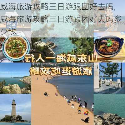 威海旅游攻略三日游跟团好去吗,威海旅游攻略三日游跟团好去吗多少钱-第1张图片-豌豆旅游网