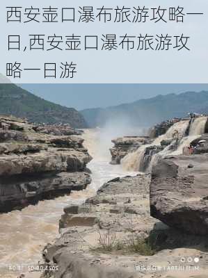 西安壶口瀑布旅游攻略一日,西安壶口瀑布旅游攻略一日游-第3张图片-豌豆旅游网