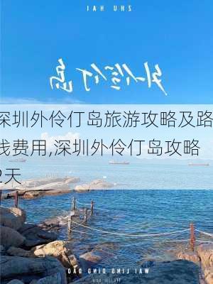 深圳外伶仃岛旅游攻略及路线费用,深圳外伶仃岛攻略2天-第3张图片-豌豆旅游网