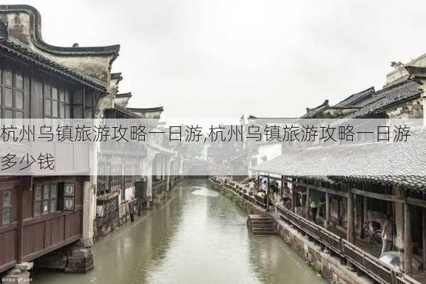 杭州乌镇旅游攻略一日游,杭州乌镇旅游攻略一日游多少钱-第2张图片-豌豆旅游网