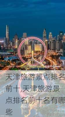 天津旅游景点排名前十,天津旅游景点排名前十名有哪些-第2张图片-豌豆旅游网