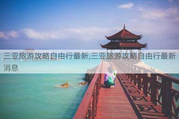 三亚旅游攻略自由行最新,三亚旅游攻略自由行最新消息-第3张图片-豌豆旅游网