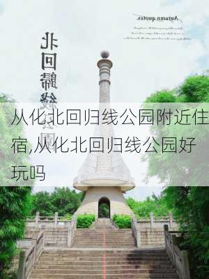 从化北回归线公园附近住宿,从化北回归线公园好玩吗-第3张图片-豌豆旅游网