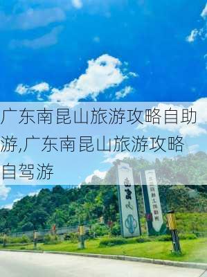 广东南昆山旅游攻略自助游,广东南昆山旅游攻略自驾游-第2张图片-豌豆旅游网