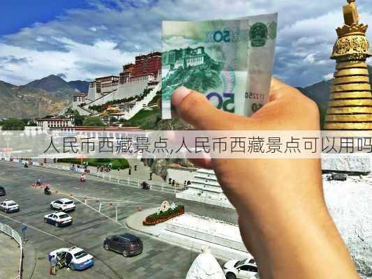 人民币西藏景点,人民币西藏景点可以用吗-第2张图片-豌豆旅游网