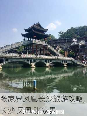 张家界凤凰长沙旅游攻略,长沙 凤凰 张家界