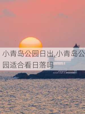 小青岛公园日出,小青岛公园适合看日落吗-第3张图片-豌豆旅游网