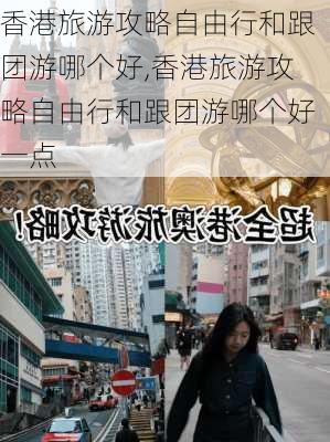 香港旅游攻略自由行和跟团游哪个好,香港旅游攻略自由行和跟团游哪个好一点