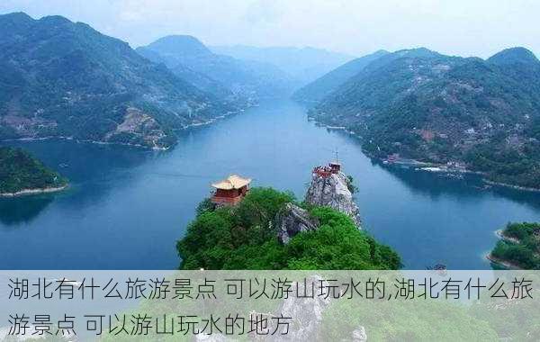 湖北有什么旅游景点 可以游山玩水的,湖北有什么旅游景点 可以游山玩水的地方-第1张图片-豌豆旅游网