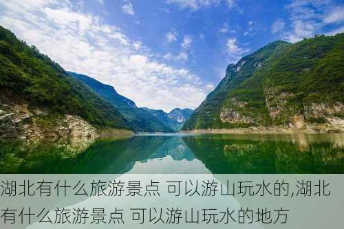 湖北有什么旅游景点 可以游山玩水的,湖北有什么旅游景点 可以游山玩水的地方-第3张图片-豌豆旅游网