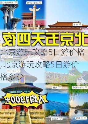 北京游玩攻略5日游价格,北京游玩攻略5日游价格多少-第1张图片-豌豆旅游网