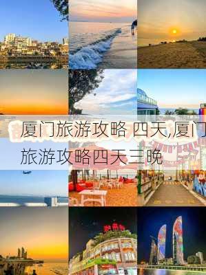 厦门旅游攻略 四天,厦门旅游攻略四天三晚