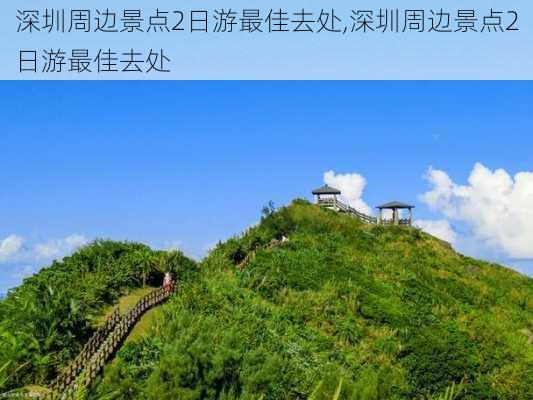 深圳周边景点2日游最佳去处,深圳周边景点2日游最佳去处-第3张图片-豌豆旅游网