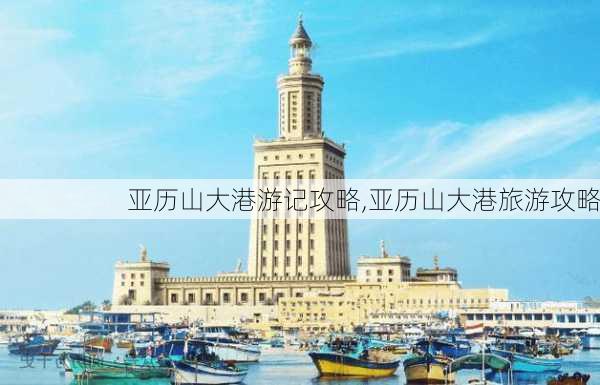 亚历山大港游记攻略,亚历山大港旅游攻略-第2张图片-豌豆旅游网