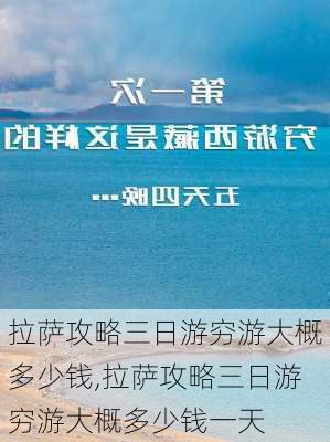 拉萨攻略三日游穷游大概多少钱,拉萨攻略三日游穷游大概多少钱一天-第3张图片-豌豆旅游网