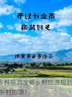 乡村旅游攻略乡村旅游规划,乡村旅游?-第3张图片-豌豆旅游网