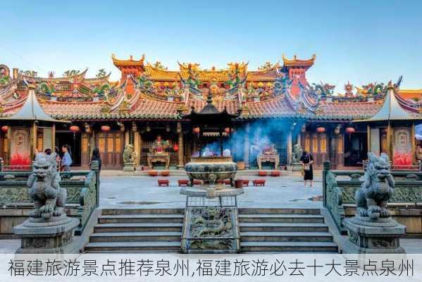 福建旅游景点推荐泉州,福建旅游必去十大景点泉州-第3张图片-豌豆旅游网