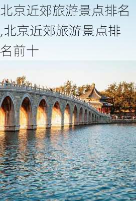 北京近郊旅游景点排名,北京近郊旅游景点排名前十-第2张图片-豌豆旅游网