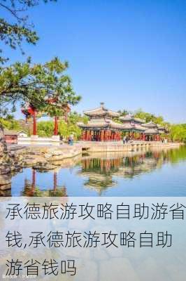 承德旅游攻略自助游省钱,承德旅游攻略自助游省钱吗