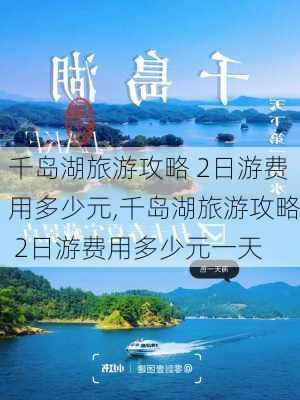 千岛湖旅游攻略 2日游费用多少元,千岛湖旅游攻略 2日游费用多少元一天-第2张图片-豌豆旅游网