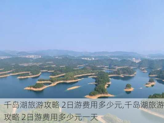 千岛湖旅游攻略 2日游费用多少元,千岛湖旅游攻略 2日游费用多少元一天-第3张图片-豌豆旅游网