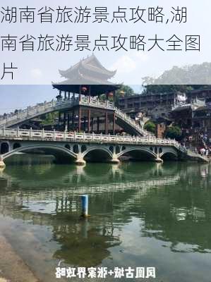 湖南省旅游景点攻略,湖南省旅游景点攻略大全图片-第1张图片-豌豆旅游网