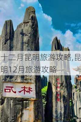 十二月昆明旅游攻略,昆明12月旅游攻略