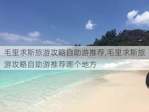 毛里求斯旅游攻略自助游推荐,毛里求斯旅游攻略自助游推荐哪个地方-第2张图片-豌豆旅游网