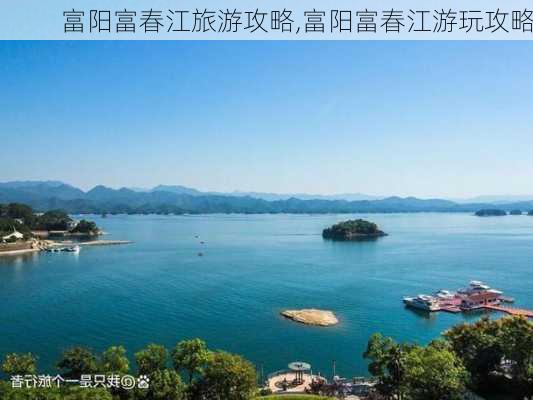 富阳富春江旅游攻略,富阳富春江游玩攻略-第3张图片-豌豆旅游网