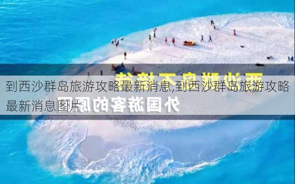 到西沙群岛旅游攻略最新消息,到西沙群岛旅游攻略最新消息图片-第2张图片-豌豆旅游网