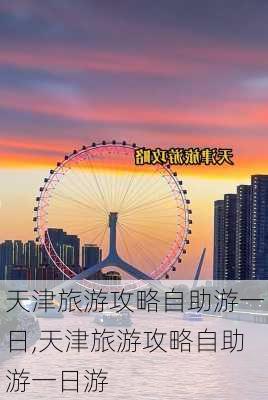 天津旅游攻略自助游一日,天津旅游攻略自助游一日游-第3张图片-豌豆旅游网