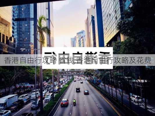 香港自由行攻略 省钱,香港自由行攻略及花费-第3张图片-豌豆旅游网