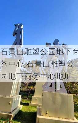 石景山雕塑公园地下商务中心,石景山雕塑公园地下商务中心地址-第1张图片-豌豆旅游网