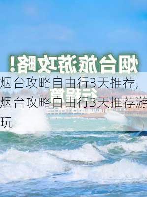 烟台攻略自由行3天推荐,烟台攻略自由行3天推荐游玩-第2张图片-豌豆旅游网