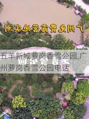 五羊新城萝岗香雪公园,广州萝岗香雪公园电话-第3张图片-豌豆旅游网