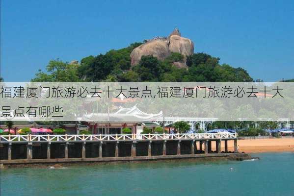 福建厦门旅游必去十大景点,福建厦门旅游必去十大景点有哪些-第2张图片-豌豆旅游网