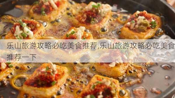 乐山旅游攻略必吃美食推荐,乐山旅游攻略必吃美食推荐一下-第3张图片-豌豆旅游网