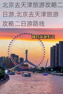 北京去天津旅游攻略二日游,北京去天津旅游攻略二日游路线-第3张图片-豌豆旅游网